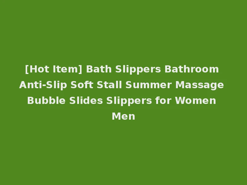 [Hot Item] Bath Slippers Bathroom Anti-Slip Soft Stall Summer Massage Bubble Slides Slippers for Women Men