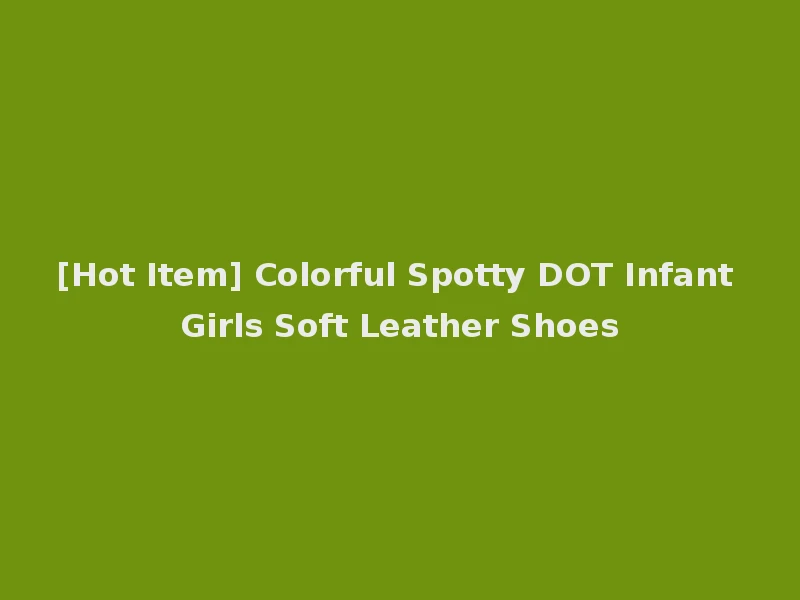 [Hot Item] Colorful Spotty DOT Infant Girls Soft Leather Shoes