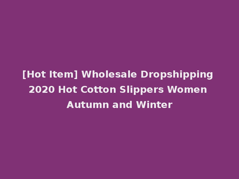 [Hot Item] Wholesale Dropshipping 2020 Hot Cotton Slippers Women Autumn and Winter
