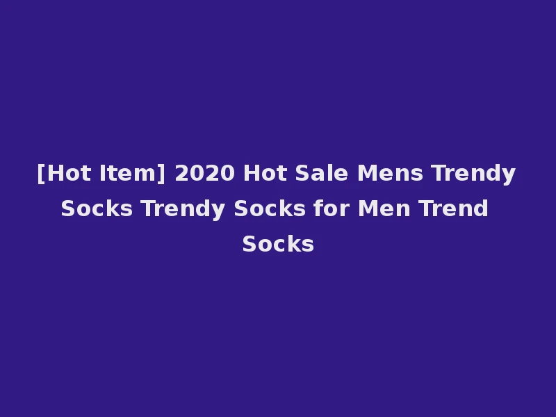 [Hot Item] 2020 Hot Sale Mens Trendy Socks Trendy Socks for Men Trend Socks