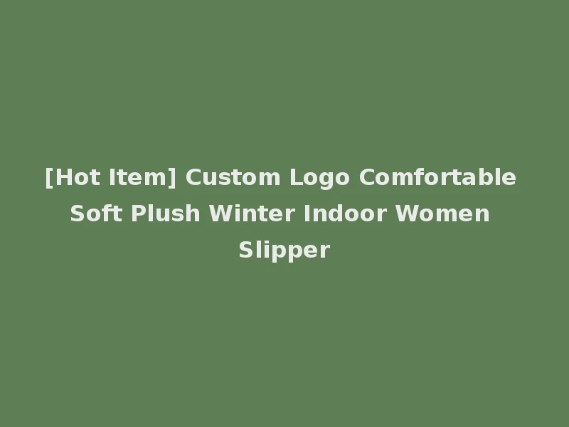 [Hot Item] Custom Logo Comfortable Soft Plush Winter Indoor Women Slipper