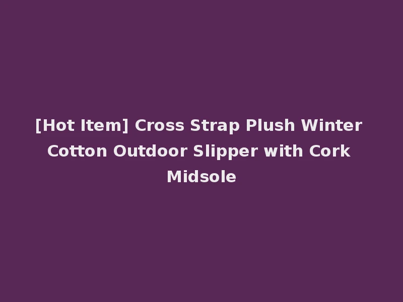 [Hot Item] Cross Strap Plush Winter Cotton Outdoor Slipper with Cork Midsole