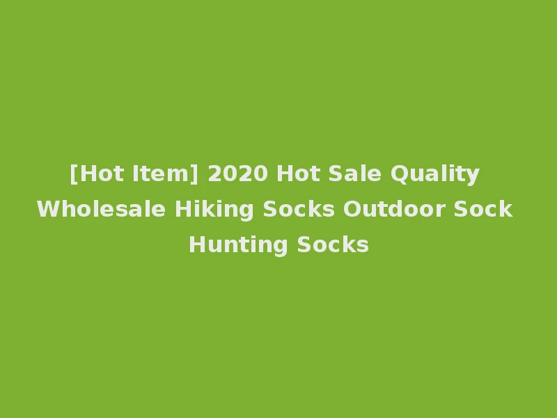 [Hot Item] 2020 Hot Sale Quality Wholesale Hiking Socks Outdoor Sock Hunting Socks