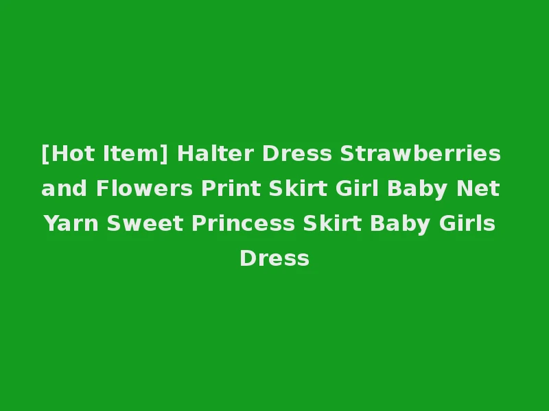 [Hot Item] Halter Dress Strawberries and Flowers Print Skirt Girl Baby Net Yarn Sweet Princess Skirt Baby Girls Dress