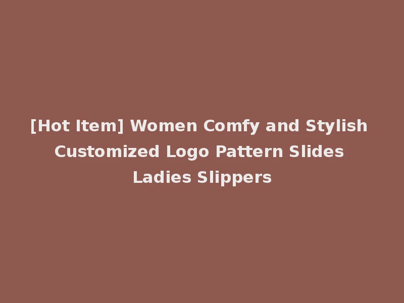 [Hot Item] Women Comfy and Stylish Customized Logo Pattern Slides Ladies Slippers