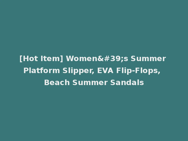 [Hot Item] Women's Summer Platform Slipper, EVA Flip-Flops, Beach Summer Sandals