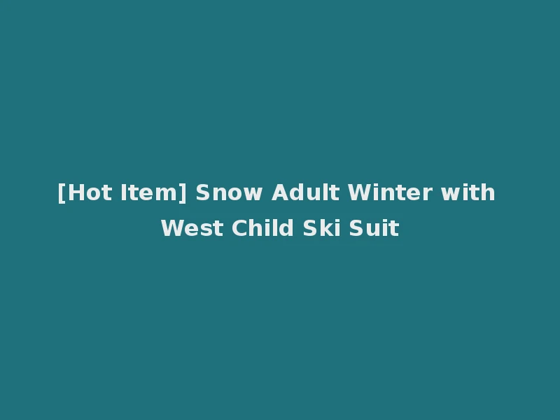 [Hot Item] Snow Adult Winter with West Child Ski Suit