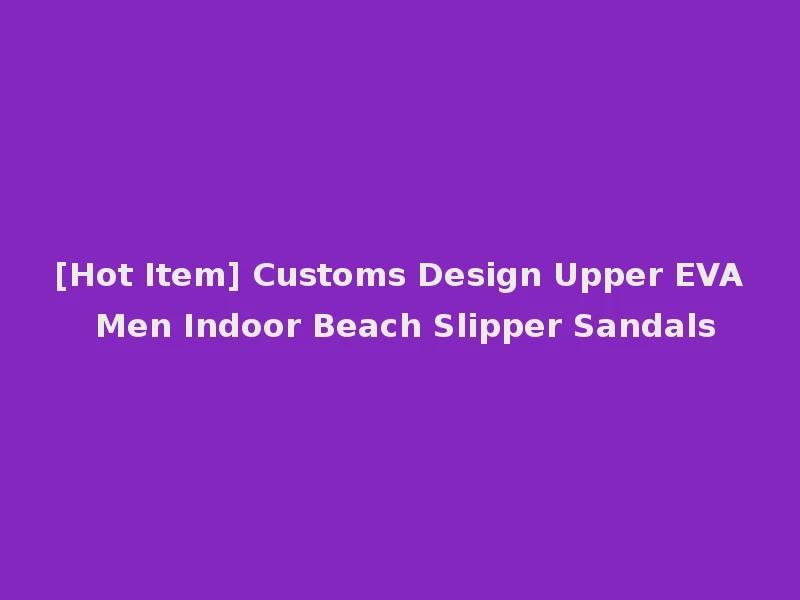 [Hot Item] Customs Design Upper EVA Men Indoor Beach Slipper Sandals
