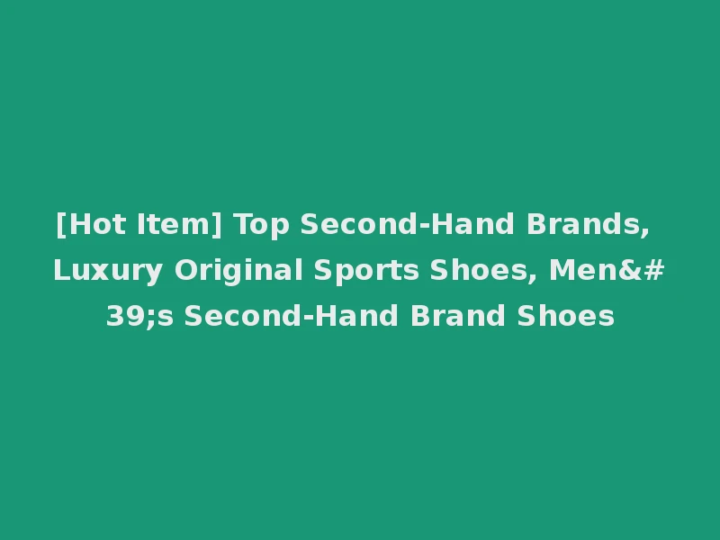 [Hot Item] Top Second-Hand Brands, Luxury Original Sports Shoes, Men's Second-Hand Brand Shoes