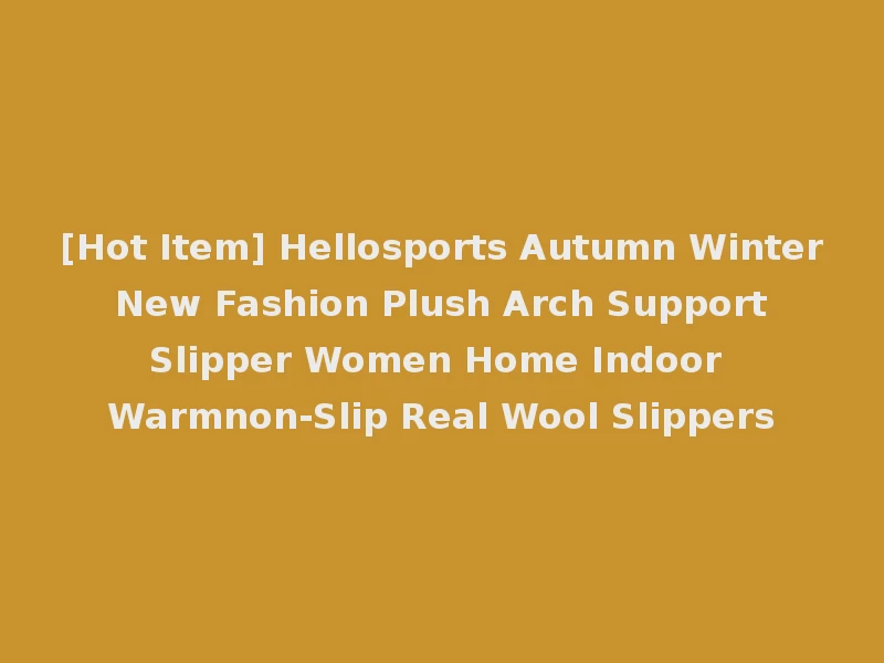 [Hot Item] Hellosports Autumn Winter New Fashion Plush Arch Support Slipper Women Home Indoor Warmnon-Slip Real Wool Slippers