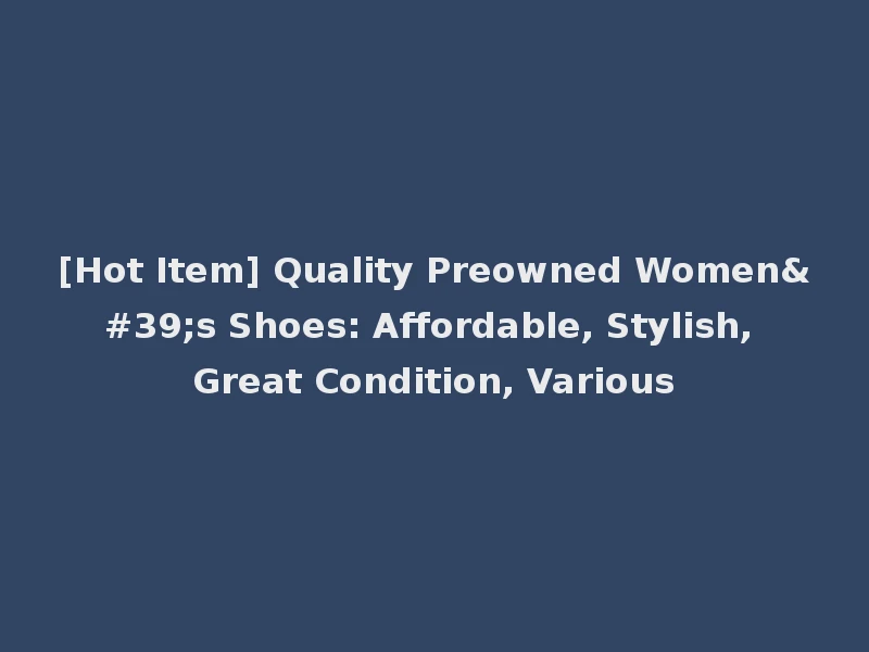 [Hot Item] Quality Preowned Women's Shoes: Affordable, Stylish, Great Condition, Various