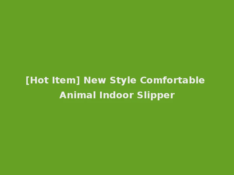 [Hot Item] New Style Comfortable Animal Indoor Slipper