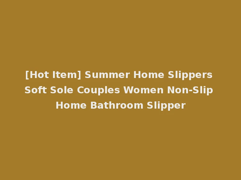 [Hot Item] Summer Home Slippers Soft Sole Couples Women Non-Slip Home Bathroom Slipper