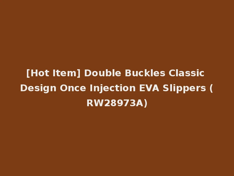 [Hot Item] Double Buckles Classic Design Once Injection EVA Slippers (RW28973A)