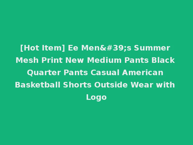 [Hot Item] Ee Men's Summer Mesh Print New Medium Pants Black Quarter Pants Casual American Basketball Shorts Outside Wear with Logo