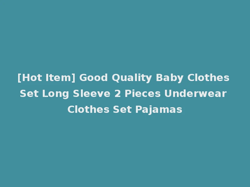 [Hot Item] Good Quality Baby Clothes Set Long Sleeve 2 Pieces Underwear Clothes Set Pajamas