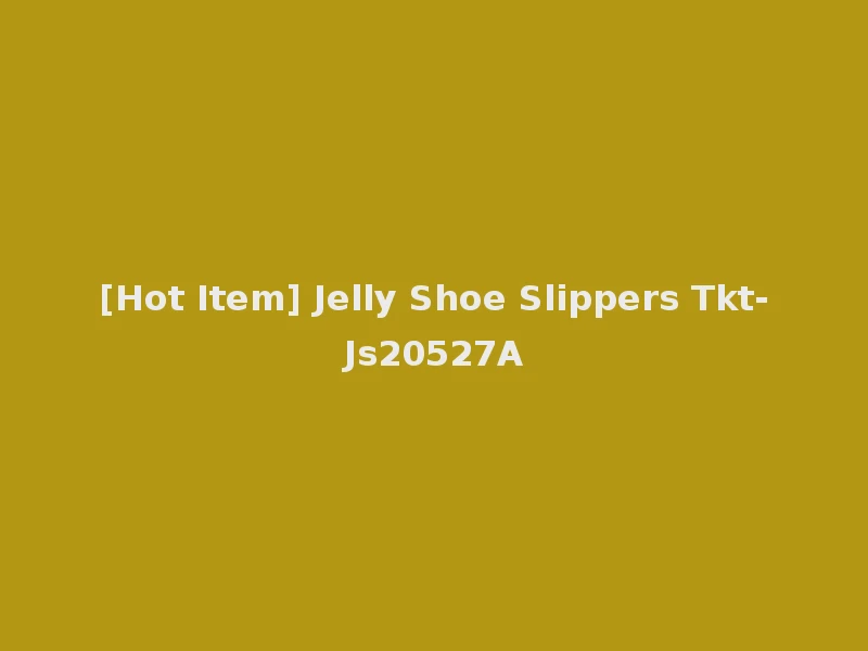 [Hot Item] Jelly Shoe Slippers Tkt-Js20527A