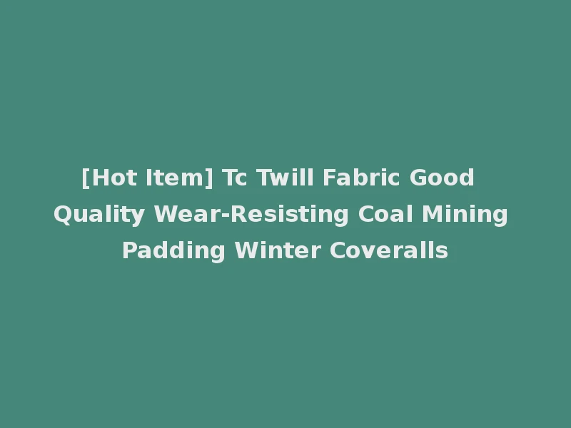 [Hot Item] Tc Twill Fabric Good Quality Wear-Resisting Coal Mining Padding Winter Coveralls
