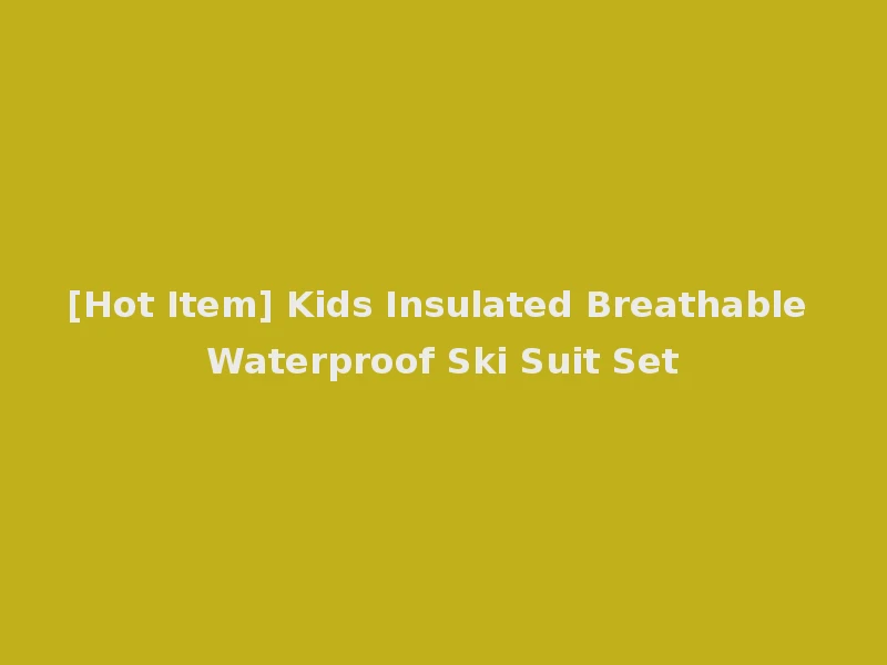 [Hot Item] Kids Insulated Breathable Waterproof Ski Suit Set