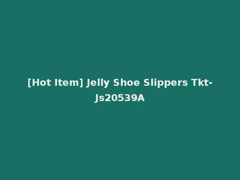 [Hot Item] Jelly Shoe Slippers Tkt-Js20539A