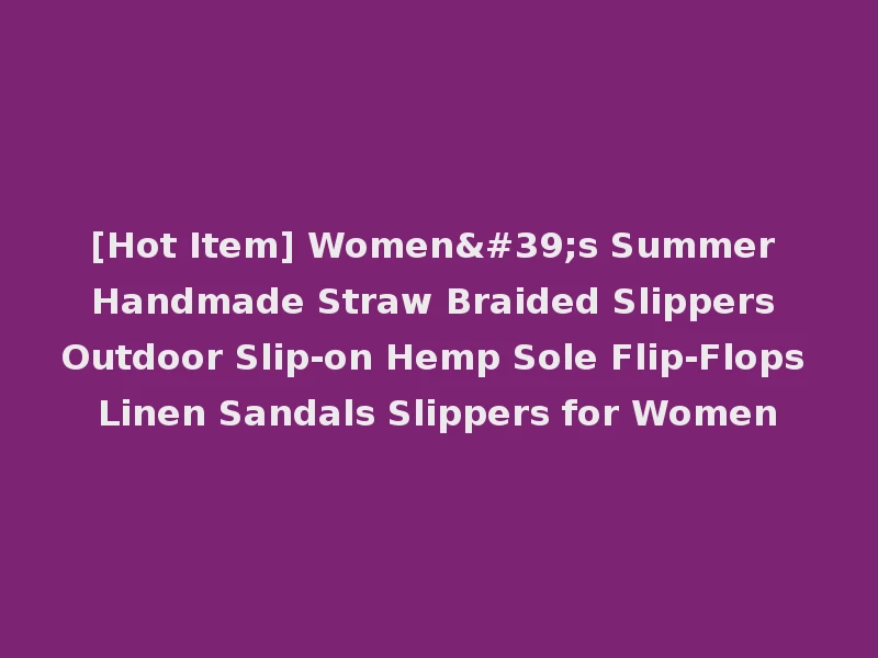 [Hot Item] Women's Summer Handmade Straw Braided Slippers Outdoor Slip-on Hemp Sole Flip-Flops Linen Sandals Slippers for Women