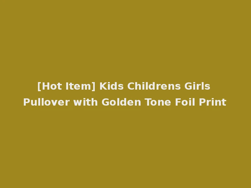 [Hot Item] Kids Childrens Girls Pullover with Golden Tone Foil Print