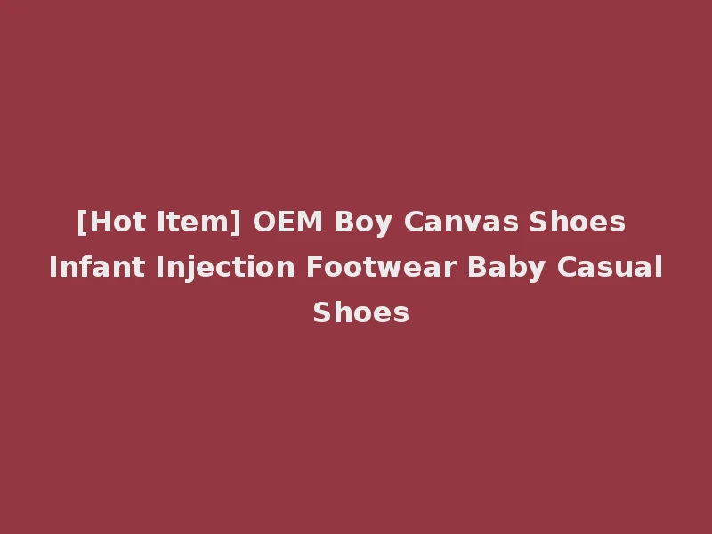 [Hot Item] OEM Boy Canvas Shoes Infant Injection Footwear Baby Casual Shoes