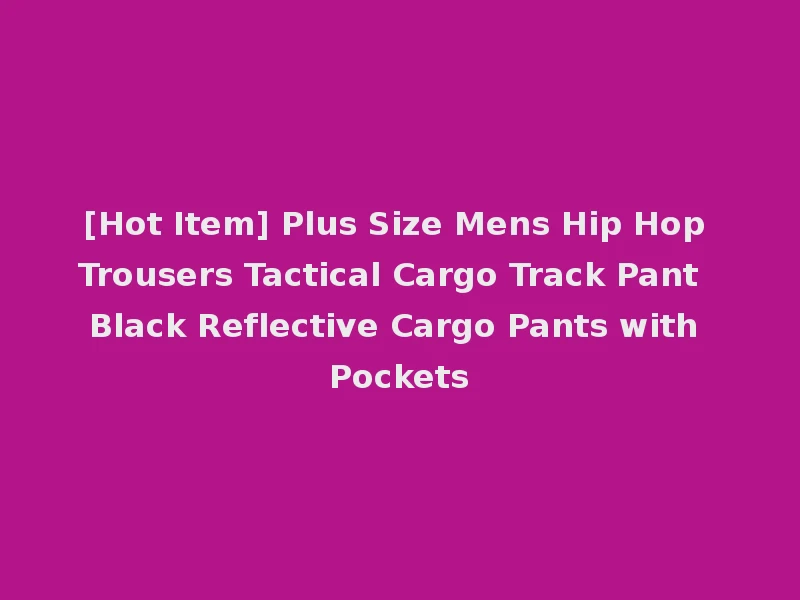 [Hot Item] Plus Size Mens Hip Hop Trousers Tactical Cargo Track Pant Black Reflective Cargo Pants with Pockets