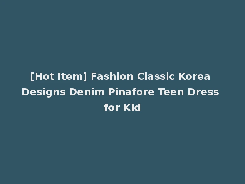 [Hot Item] Fashion Classic Korea Designs Denim Pinafore Teen Dress for Kid