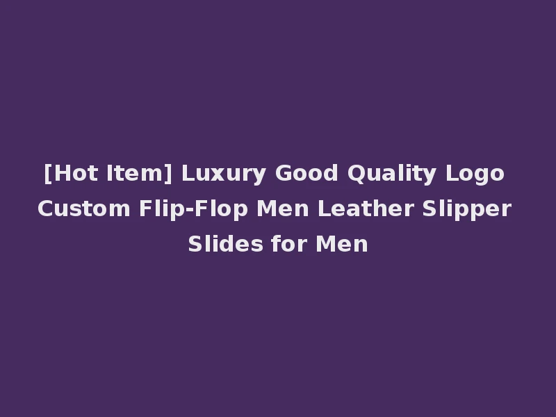 [Hot Item] Luxury Good Quality Logo Custom Flip-Flop Men Leather Slipper Slides for Men