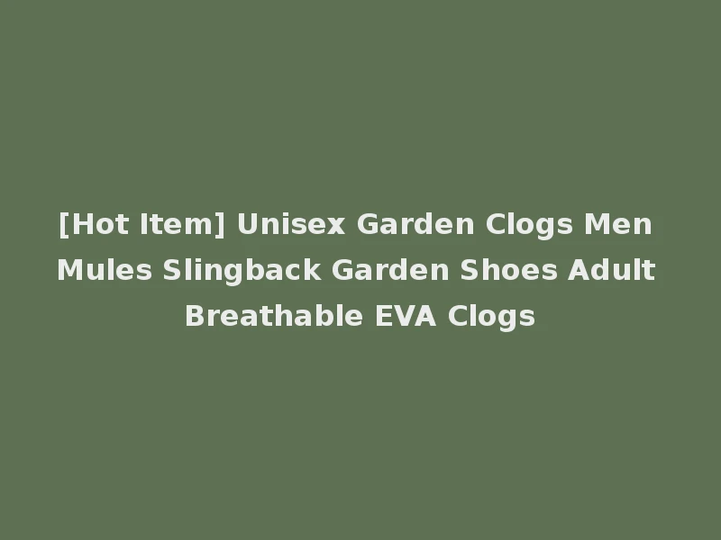 [Hot Item] Unisex Garden Clogs Men Mules Slingback Garden Shoes Adult Breathable EVA Clogs