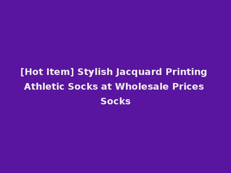 [Hot Item] Stylish Jacquard Printing Athletic Socks at Wholesale Prices Socks