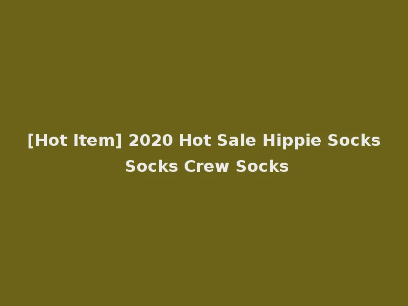 [Hot Item] 2020 Hot Sale Hippie Socks Socks Crew Socks