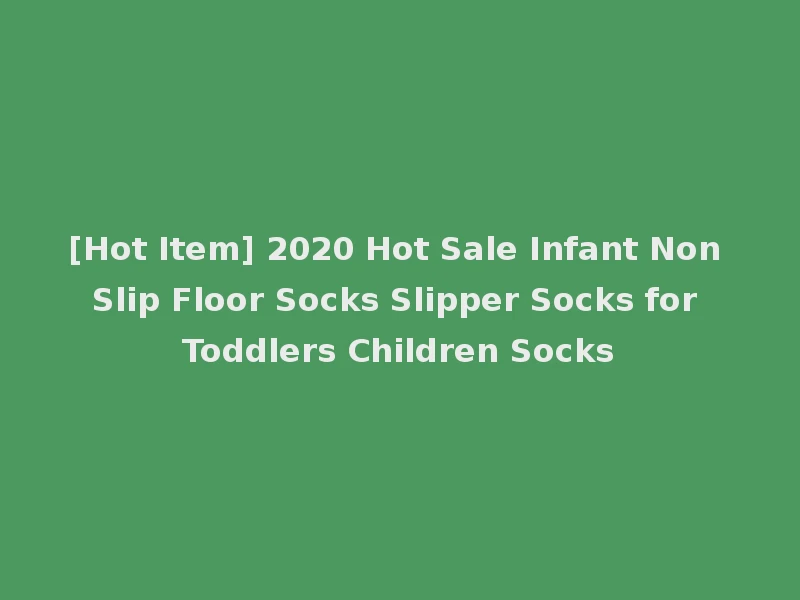 [Hot Item] 2020 Hot Sale Infant Non Slip Floor Socks Slipper Socks for Toddlers Children Socks