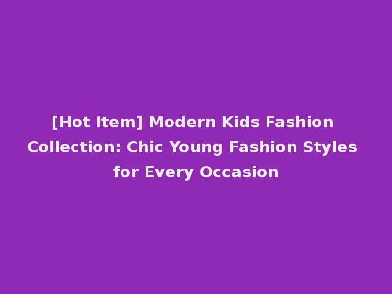 [Hot Item] Modern Kids Fashion Collection: Chic Young Fashion Styles for Every Occasion