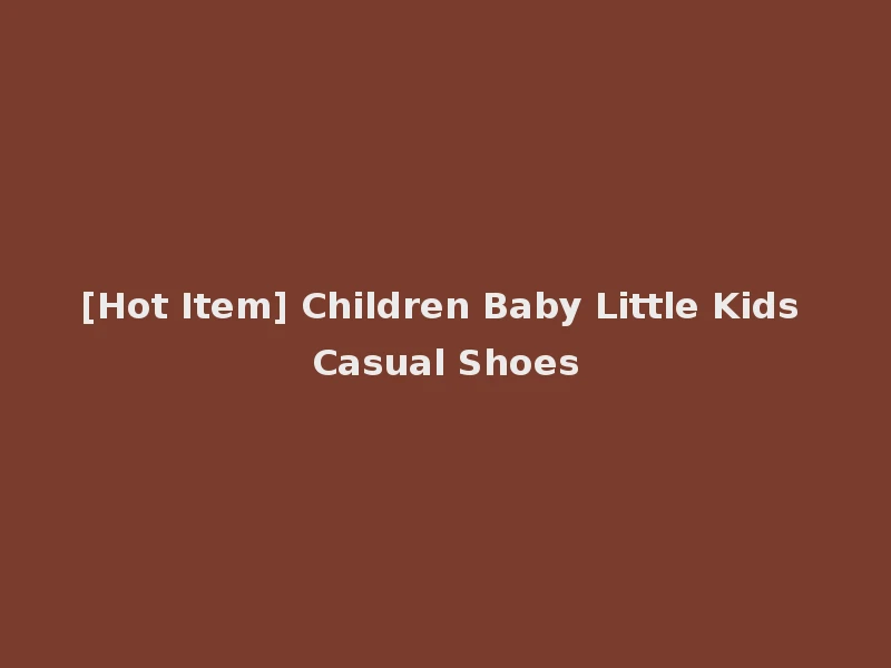 [Hot Item] Children Baby Little Kids Casual Shoes