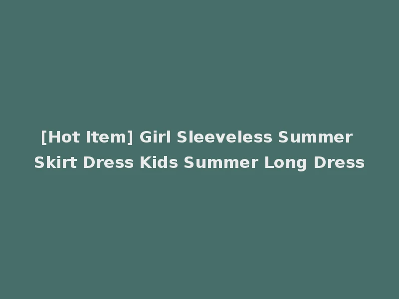 [Hot Item] Girl Sleeveless Summer Skirt Dress Kids Summer Long Dress