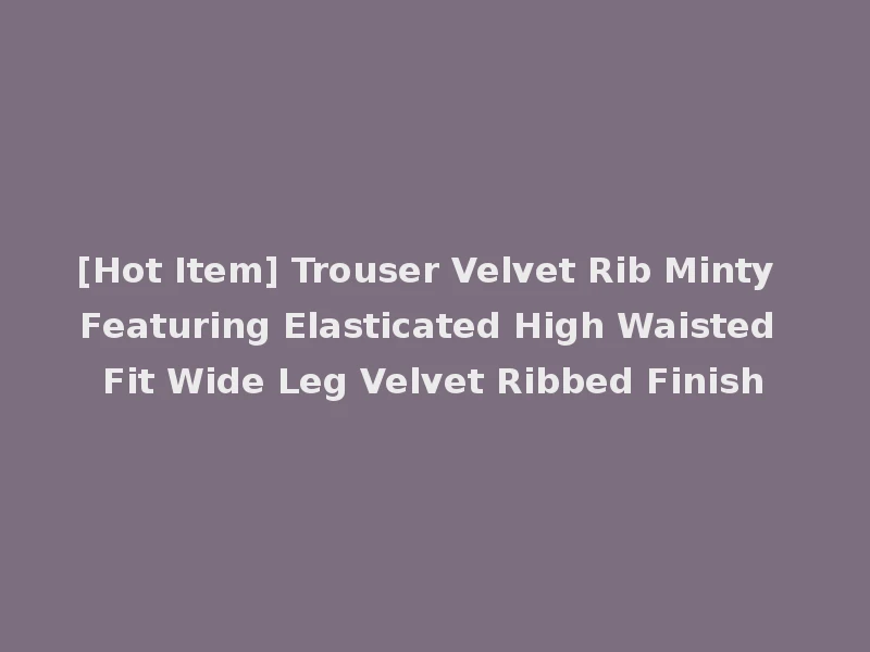[Hot Item] Trouser Velvet Rib Minty Featuring Elasticated High Waisted Fit Wide Leg Velvet Ribbed Finish