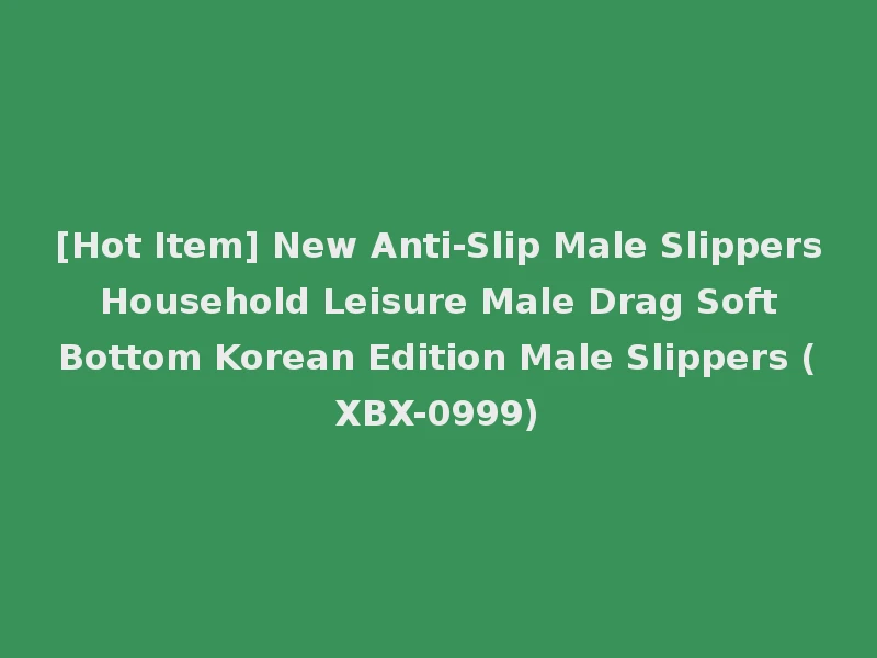 [Hot Item] New Anti-Slip Male Slippers Household Leisure Male Drag Soft Bottom Korean Edition Male Slippers (XBX-0999)