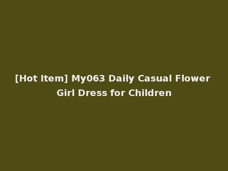 [Hot Item] My063 Daily Casual Flower Girl Dress for Children