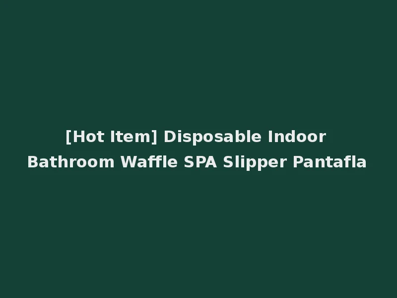 [Hot Item] Disposable Indoor Bathroom Waffle SPA Slipper Pantafla