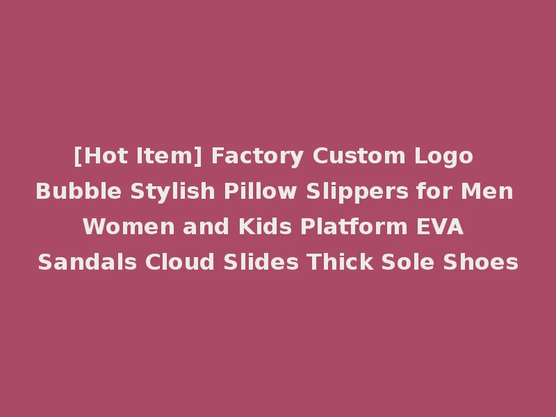 [Hot Item] Factory Custom Logo Bubble Stylish Pillow Slippers for Men Women and Kids Platform EVA Sandals Cloud Slides Thick Sole Shoes