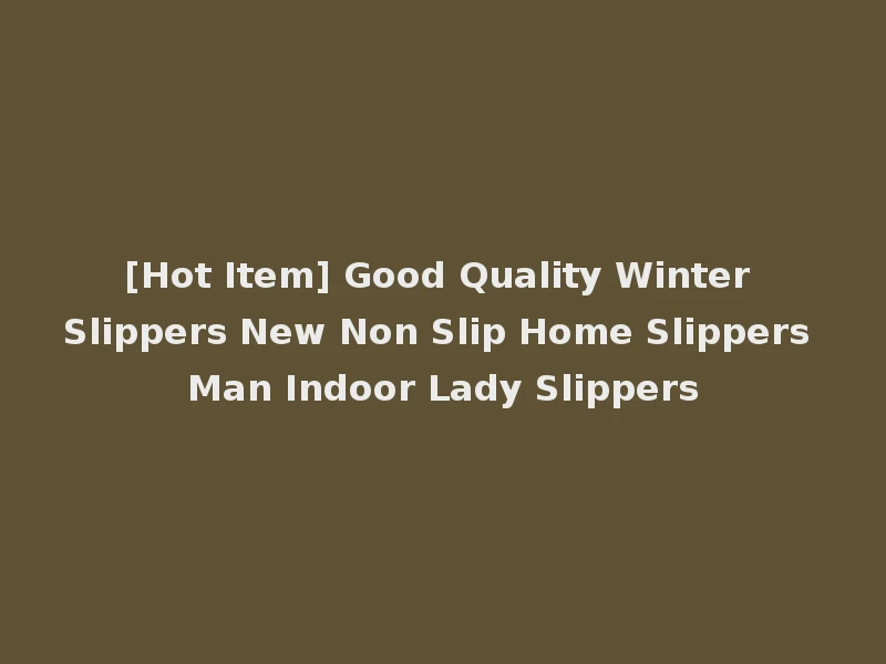 [Hot Item] Good Quality Winter Slippers New Non Slip Home Slippers Man Indoor Lady Slippers