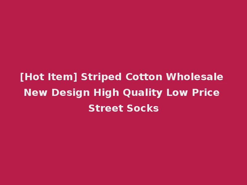 [Hot Item] Striped Cotton Wholesale New Design High Quality Low Price Street Socks