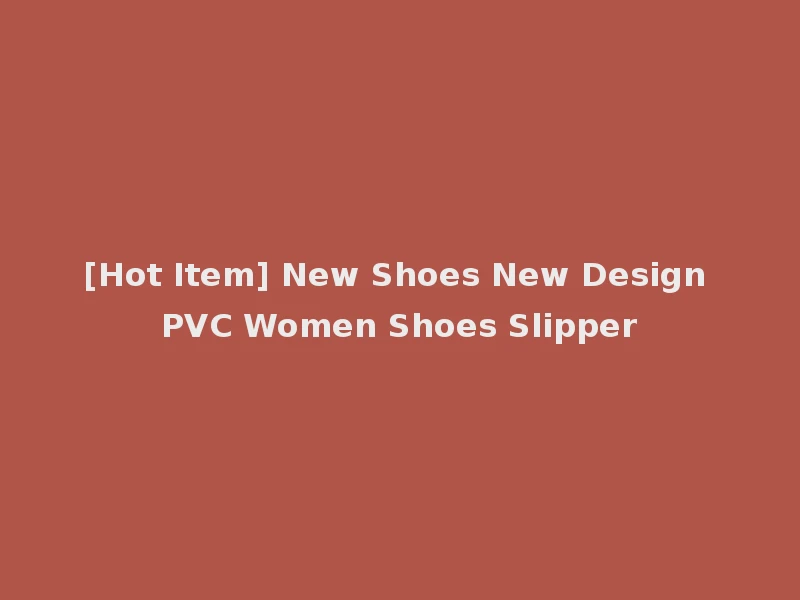 [Hot Item] New Shoes New Design PVC Women Shoes Slipper