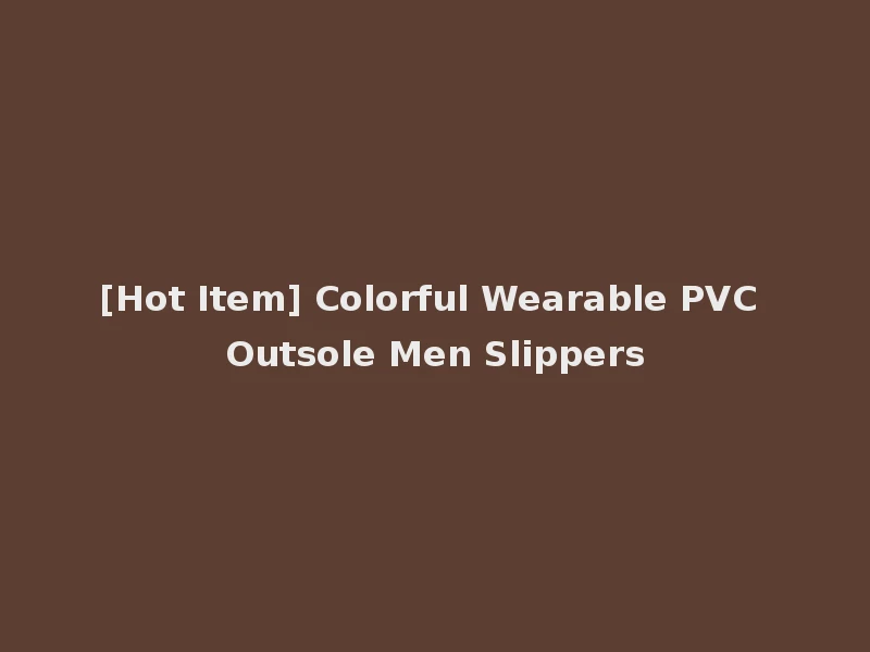 [Hot Item] Colorful Wearable PVC Outsole Men Slippers