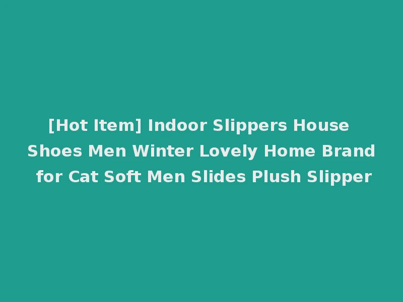 [Hot Item] Indoor Slippers House Shoes Men Winter Lovely Home Brand for Cat Soft Men Slides Plush Slipper
