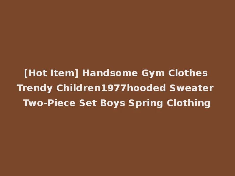 [Hot Item] Handsome Gym Clothes Trendy Children1977hooded Sweater Two-Piece Set Boys Spring Clothing