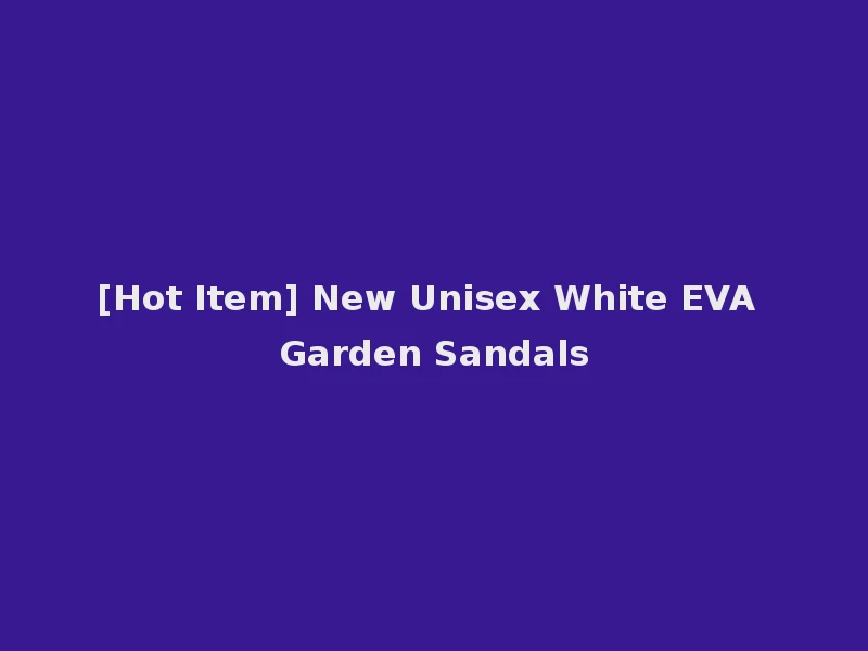 [Hot Item] New Unisex White EVA Garden Sandals