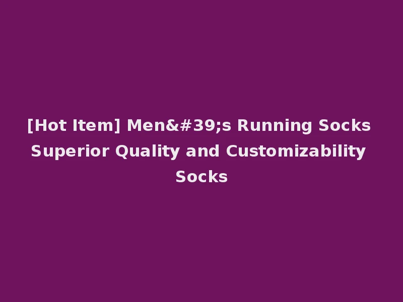 [Hot Item] Men's Running Socks Superior Quality and Customizability Socks